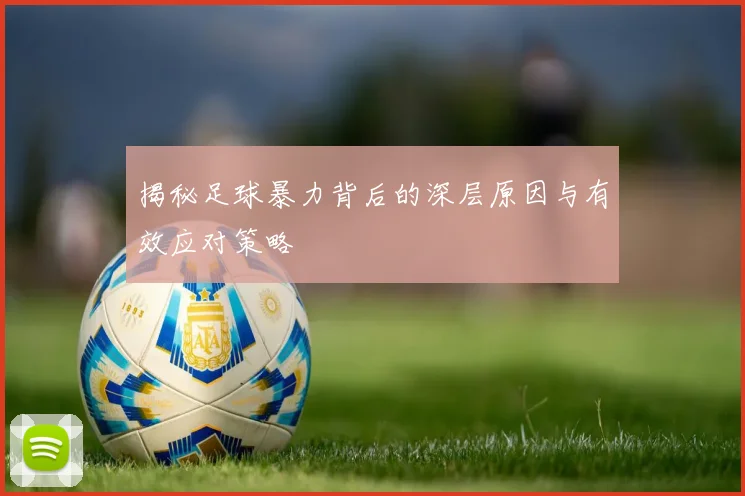 揭秘足球暴力背后的深层原因与有效应对策略